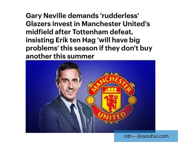 加里·内维尔呼吁格雷泽家族尽快完成曼联俱乐部最终交接